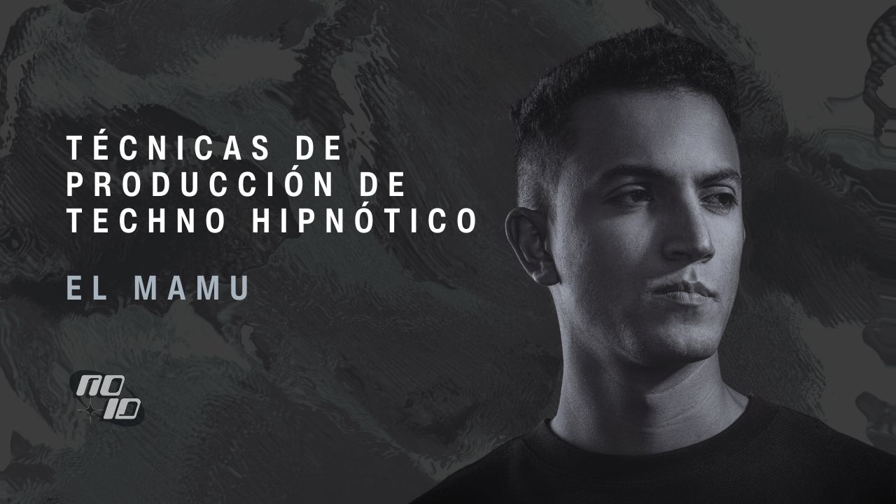 TÉCNICAS DE PRODUCCIÓN DE TECHNO HIPNÓTICO x EL MAMU
